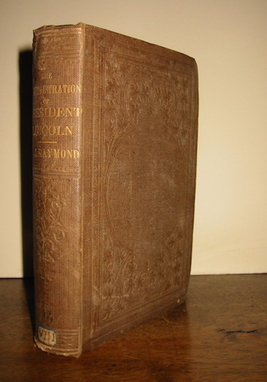 Henry J. Raymond History of the Administration of President Lincoln: including his speeches, letters, addresses, proclamations, and messages. With a preliminary sketch of his life 1864 New York J.C. Derby & N.C. Miller